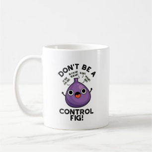 Caneca De Café Não seja um "Control Fig Engraçado" Fruta