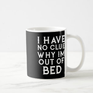 Caneca De Café Não Tenho A Menor Ideia Por Que Estou Fora Da Cama