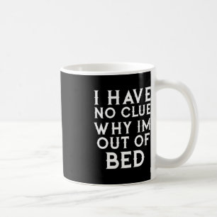 Caneca De Café Não Tenho A Menor Ideia Por Que Estou Fora Da Cama