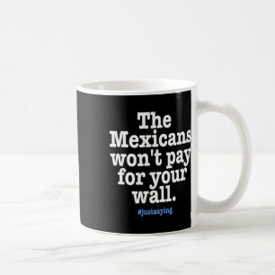 Caneca De Café Não Trump - Mexicanos Não Vão Pagar Muralha Engraç