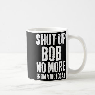 Caneca De Café Nome Bob Engraçado Cale-se Bob Não Mais De Você Ho
