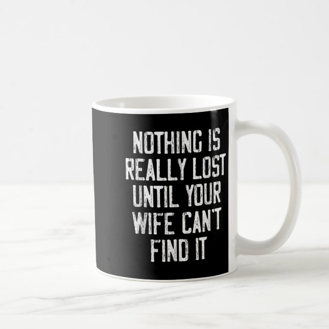 Caneca De Café Nothing Is Really Lost Until Your Wife Can't Find  (Direita)