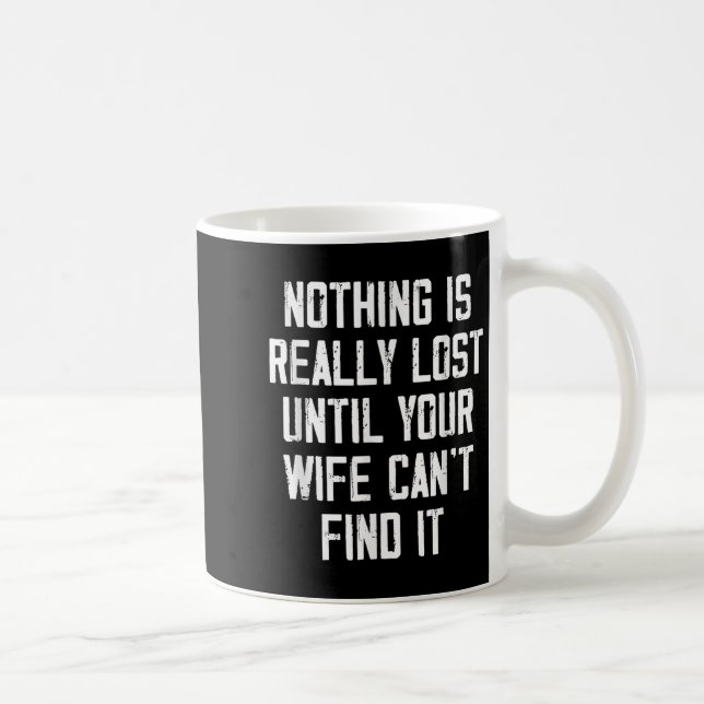 Caneca De Café Nothing Is Really Lost Until Your Wife Can't Find  (Direita)