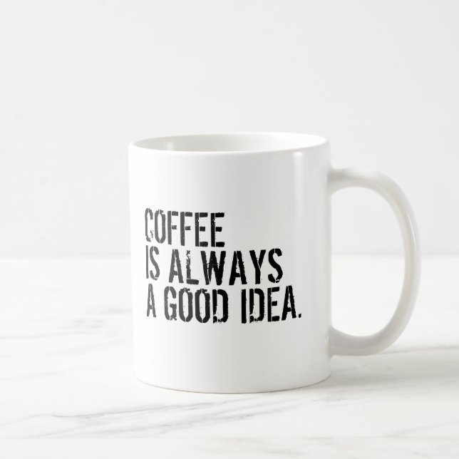 CANECA DE CAFÉ O CAFÉ É SEMPRE UMA BOA IDEIA  (Direita)
