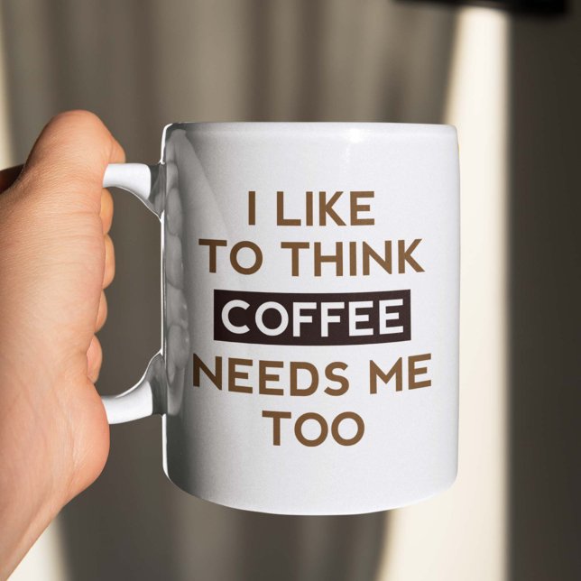 Caneca De Café O Café Também Precisa De Mim (I Like To Think Coffee Needs Me Too Mug)