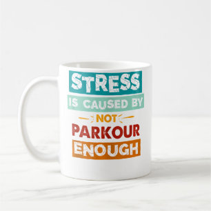 Caneca De Café O Estresse é Causado por Não Fazer Parkour Suficie