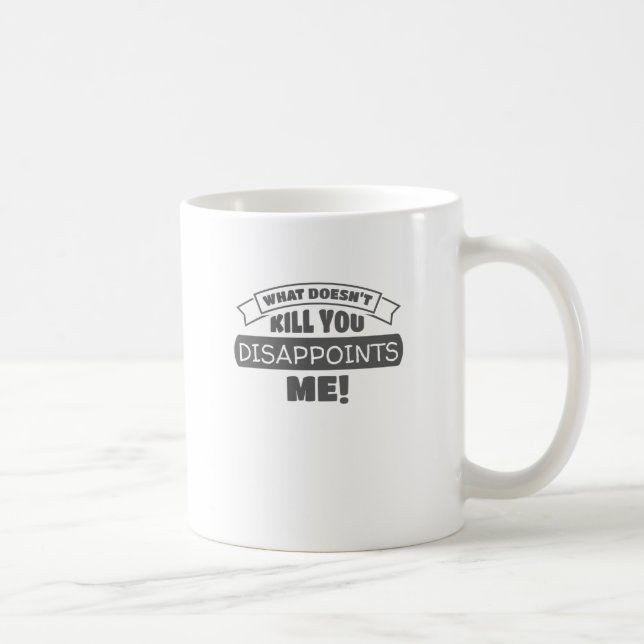 Caneca De Café O que não Matar você me desaponte sarcástico (Direita)