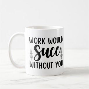 Caneca De Café O trabalho sucumbiria sem você