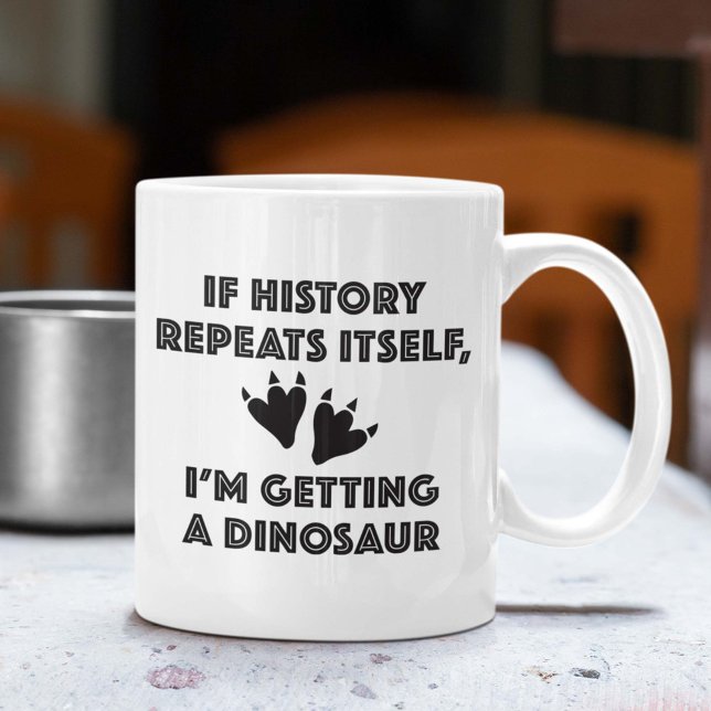 Caneca De Café Obtendo Um Dinossauro (If History Repeats Itself, I'm So Getting A Dinosaur Mug)