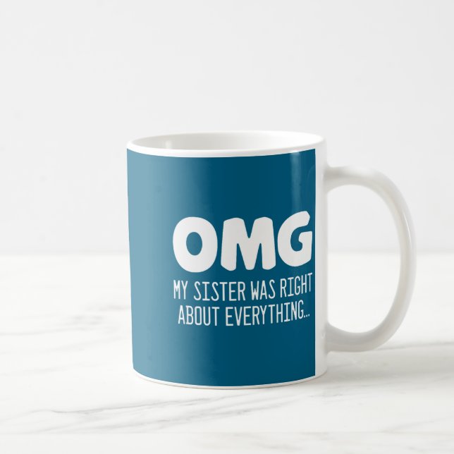 Caneca De Café Omg My Sister Was Right About Everything - Funny S (Direita)