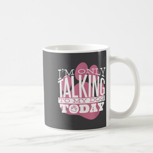 Caneca De Café Only Talking To My Dog Today Funny Dog Lover Quote (Direita)
