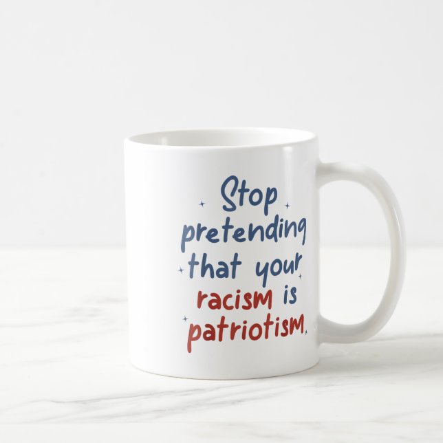 Caneca De Café Pare De Fingir Que O Seu Racismo É O Patriotismo L (Direita)