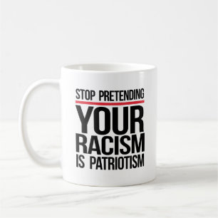 Caneca De Café Pare de fingir que seu racismo é patriotismo