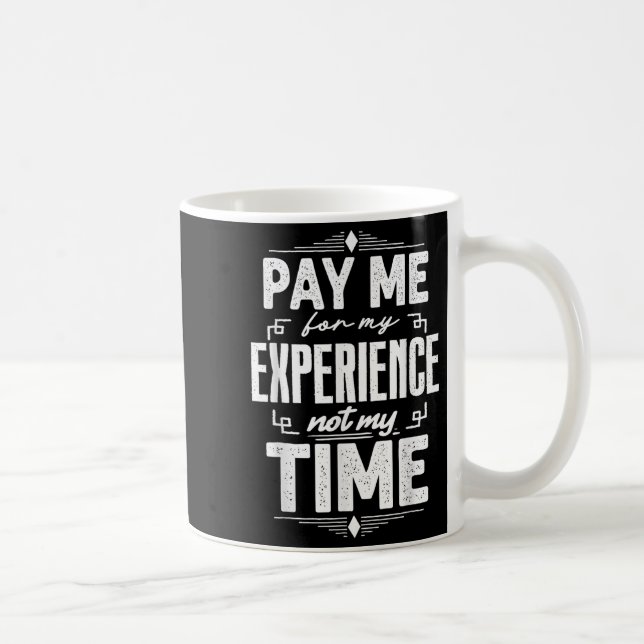 Caneca De Café Pay Me For My Experience Not For My Time  (Direita)