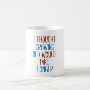 CANECA DE CAFÉ PENSAR QUE CRESCER VELHO DEMORARIA MAIS TEMPO