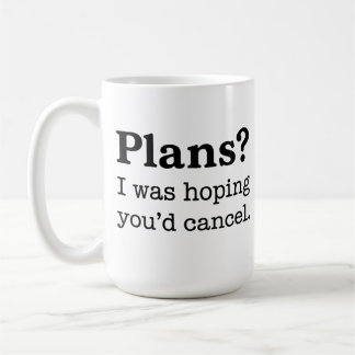 Caneca De Café Planos? Eu Estava Esperando Que Você Cancelasse. I