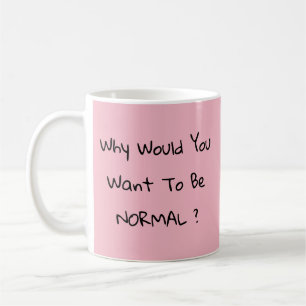 Caneca De Café Por Que Quer Ser Normal?