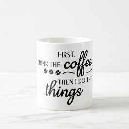 Caneca De Café Primeiro Eu Bebo o Café Depois Eu Faço as Coisas 