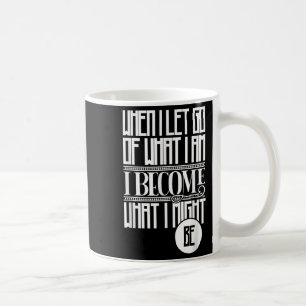 Caneca De Café Quando Eu Deixo Ir O Que Eu Sou Eu Me Torno O Que