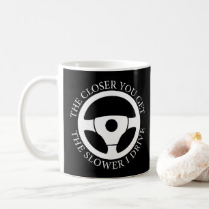 Caneca De Café Quanto Mais Perto Você Chega Mais Devagar Eu Dirij