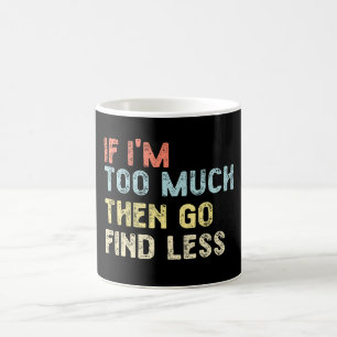 Caneca De Café Se eu for demais então vá procurar menos