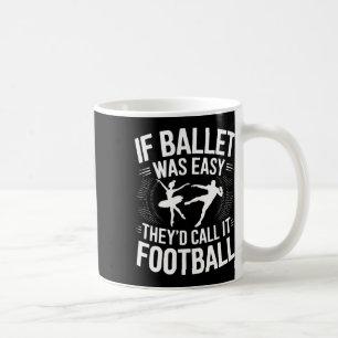 Caneca De Café Se o Ballet Fosse Fácil Eles Chamariam de Futebol 