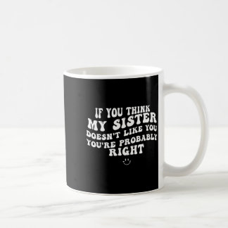 Caneca De Café Se você acha que minha irmã não gosta de você, voc