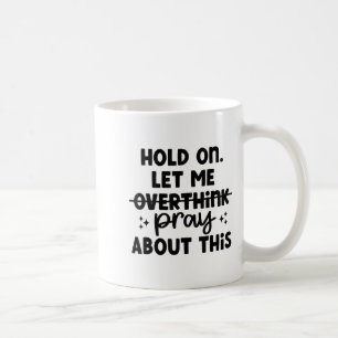 Caneca De Café Segure, Deixe-me Não Pensar Demais Rezar Sobre Iss
