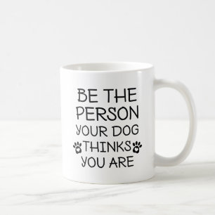 Caneca De Café Seja A Pessoa Que Seu Cachorro Acha Que Você É