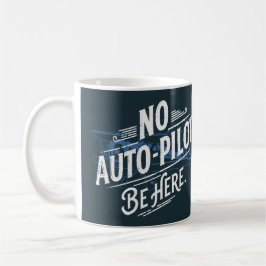 Caneca De Café Sem Piloto Automático. Esteja Aqui.