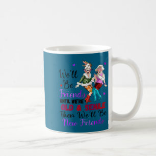 Caneca De Café Seremos Amigos Até Envelhecermos e Ficarmos Senis 