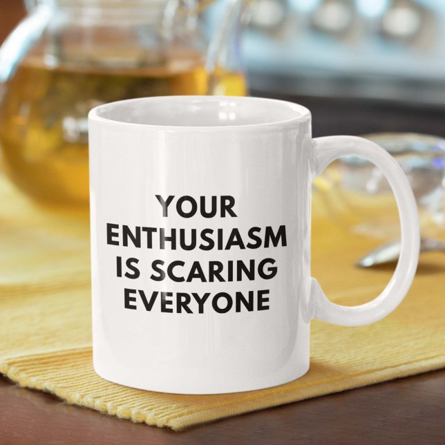 Caneca De Café Seu Entusiasmo Está Assustando Todos (Your Enthusiasm Is Scaring Everyone Mug)