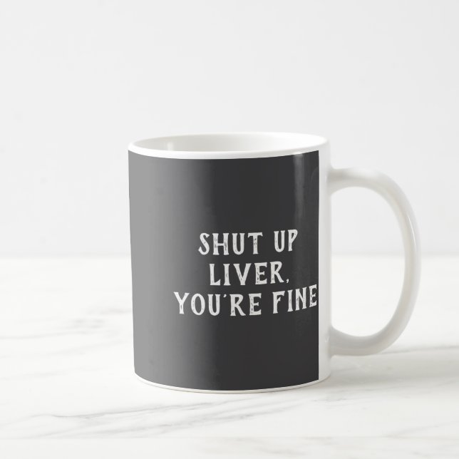 Caneca De Café Shut Up Liver Youre Fine Drinking Humor  (Direita)