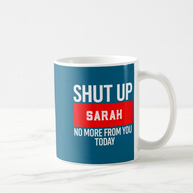 Caneca De Café Shut Up Sarah No More From You Today Sarah  (Direita)