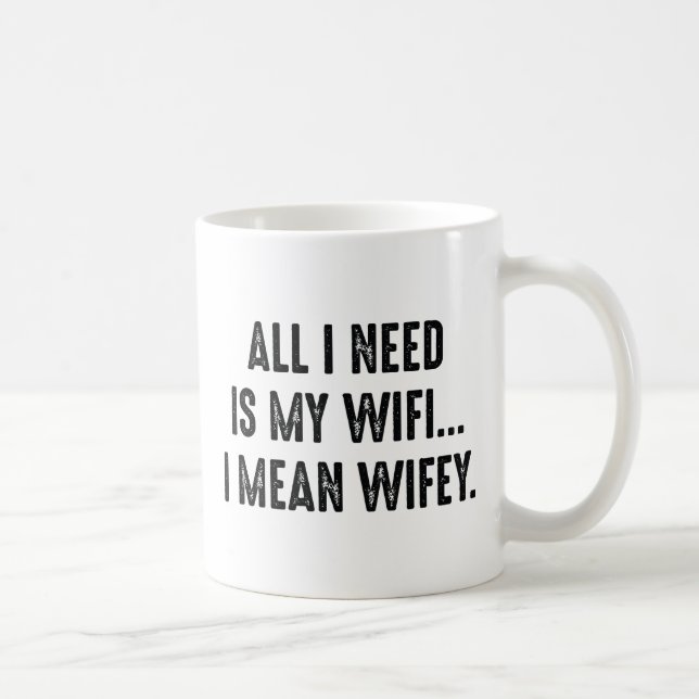 Caneca De Café Só Preciso Do Meu Wifi... Quero Dizer Wifey. (Direita)