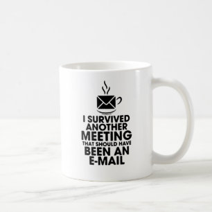 CANECA DE CAFÉ SOBREVIVI A OUTRA REUNIÃO QUE DEVERIA TER SIDO.