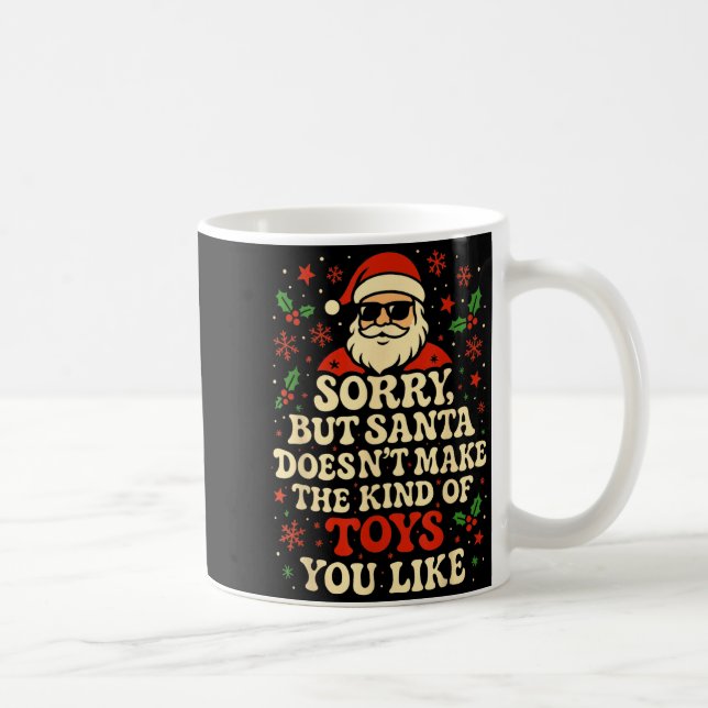 Caneca De Café Sorry But Santa Doesn't Make The Kind Of Toys You  (Direita)