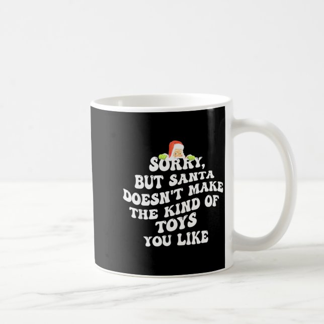 Caneca De Café Sorry But Santa Doesn't Make The Kind Of Toys You  (Direita)