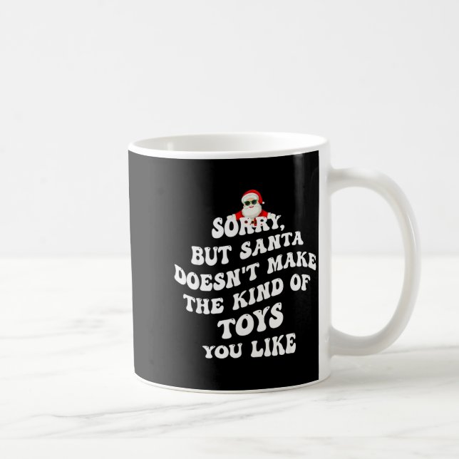 Caneca De Café Sorry But Santa Doesn't Make The Kind Of Toys You  (Direita)