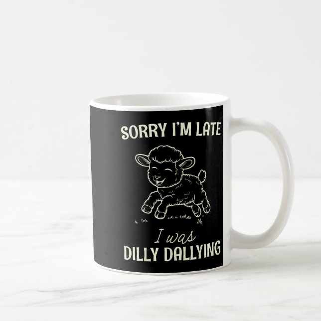 Caneca De Café Sorry I’m Late I Was Dilly Dallying Funny Gift  (Direita)
