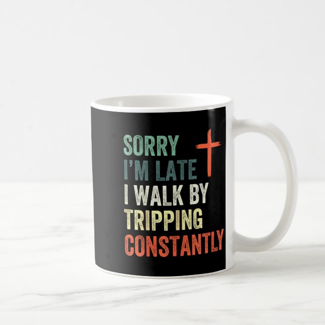 Caneca De Café Sorry I'm Late I Walk By Faith Tripng Constantly A (Direita)