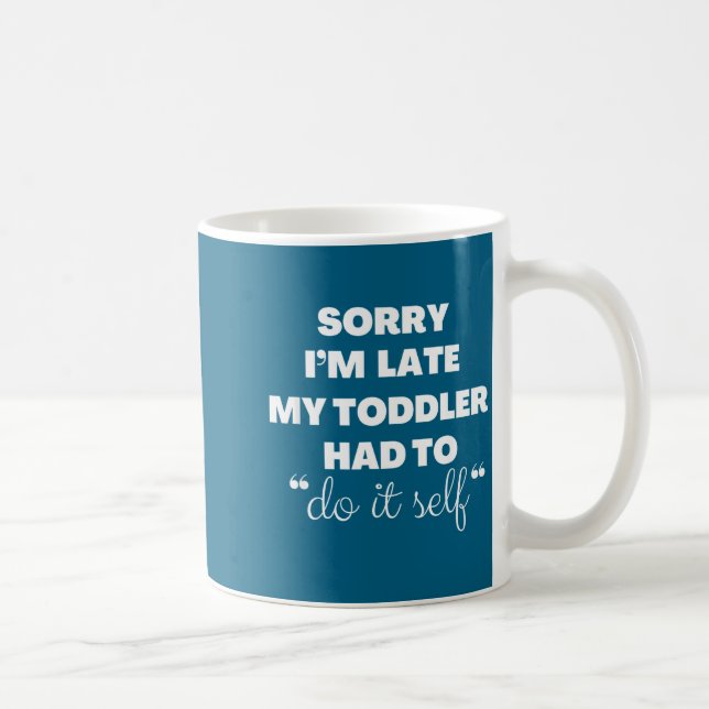 Caneca De Café Sorry I'm Late My Toddler Had To Do It Self  (Direita)