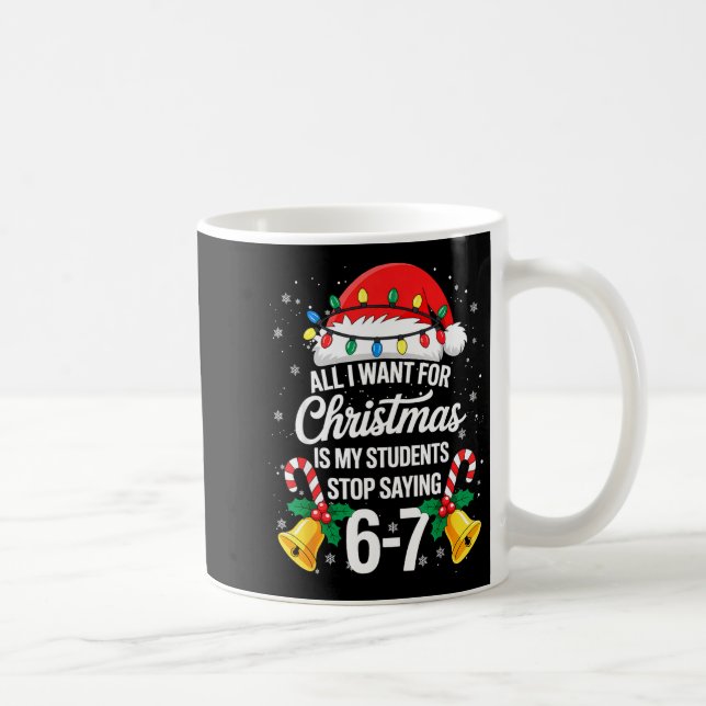 Caneca De Café Stop Saying 6-7 Funny Teacher Students 67 Christma (Direita)