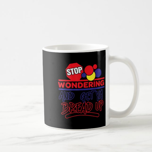 Caneca De Café Stop Wondering And Get Ya Bread Up Funny Retro  (Direita)