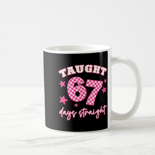 Caneca De Café Taught 67 Days Straight Funny 6 7 Teachers Student (Direita)