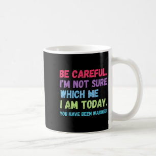 Caneca De Café Tenha Cuidado, Não Tenho Certeza De Qual Eu Hoje V