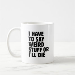Caneca De Café Tenho que dizer coisas estranhas ou vou morrer