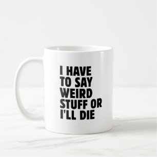 Caneca De Café Tenho que dizer coisas estranhas ou vou morrer