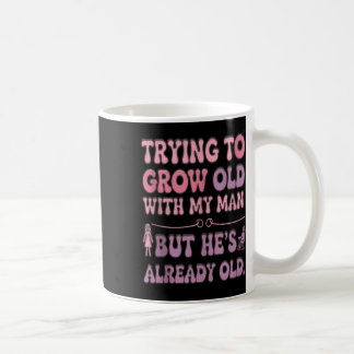 Caneca De Café Tentando Envelhecer Com Meu Homem Já Velha Diversã