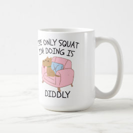 Caneca De Café The Only Squat I'M Doing Is Diddly